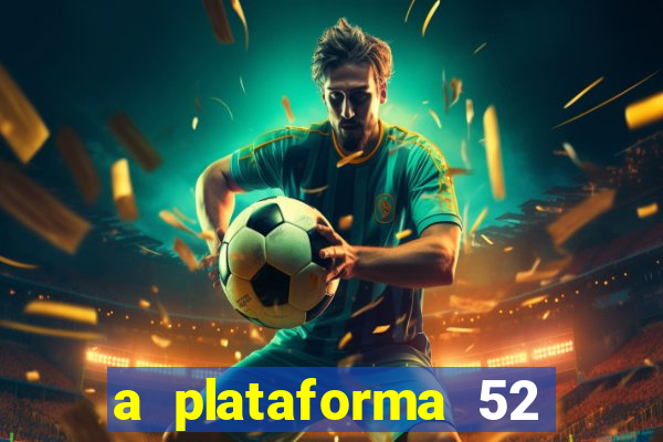 a plataforma 52 bet é confiável