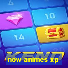 now animes xp