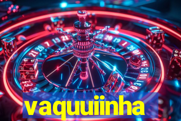 vaquuiinha