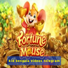 kid bengala videos telegram