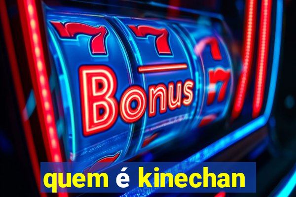 quem é kinechan