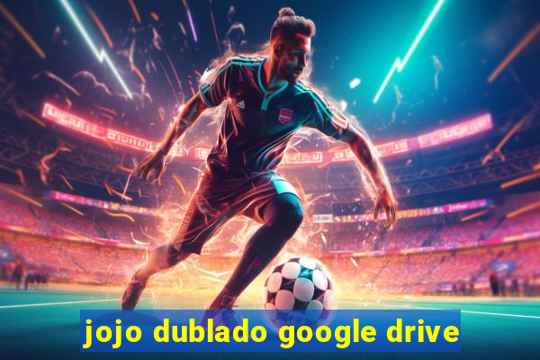 jojo dublado google drive