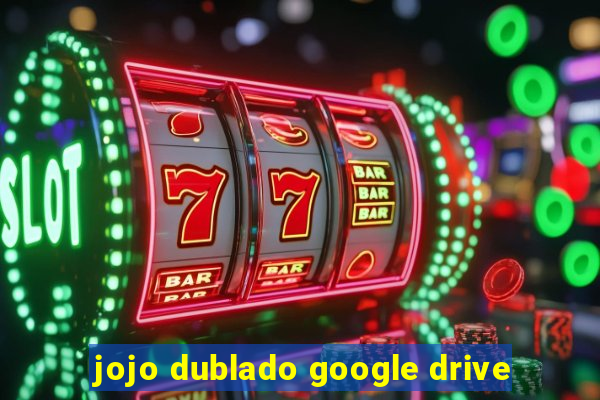 jojo dublado google drive