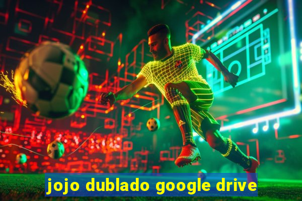 jojo dublado google drive