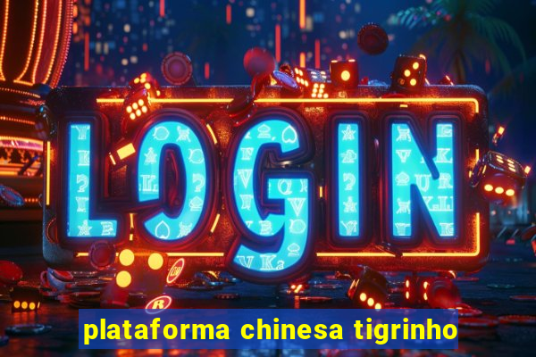 plataforma chinesa tigrinho