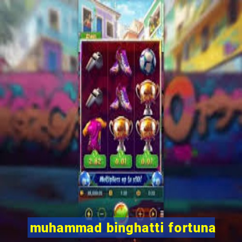 muhammad binghatti fortuna