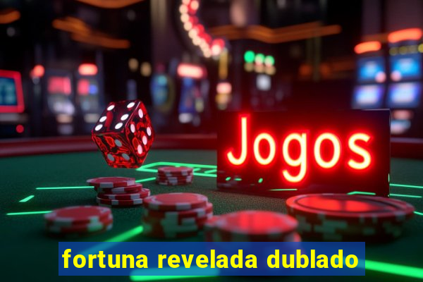 fortuna revelada dublado