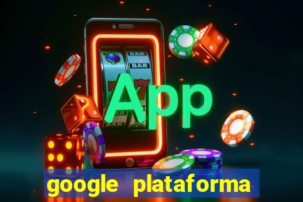 google plataforma de jogos