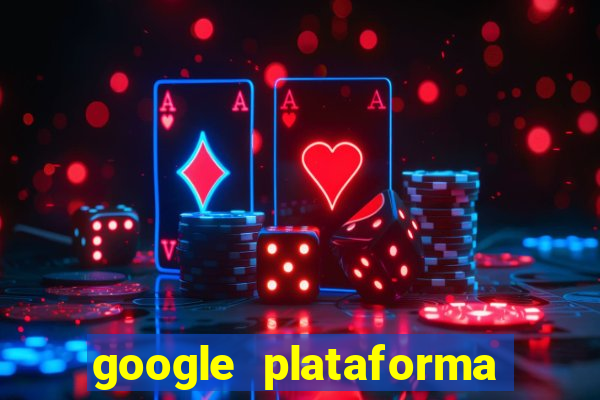 google plataforma de jogos