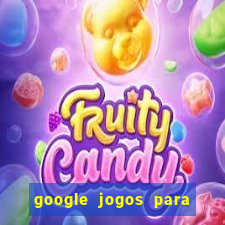 google jogos para ganhar dinheiro