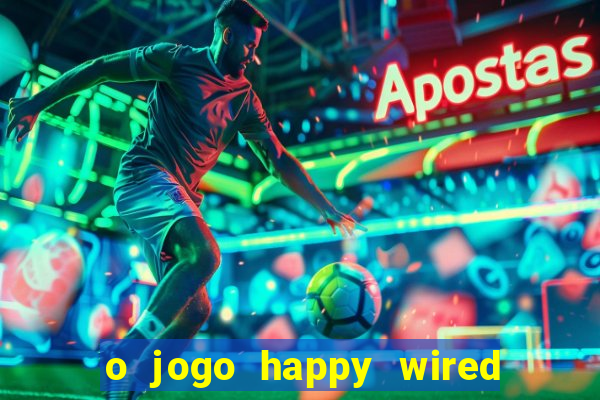 o jogo happy wired paga mesmo