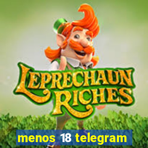 menos 18 telegram