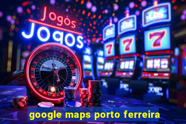 google maps porto ferreira