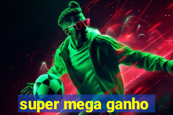 super mega ganho