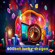 600bet lucky dragon