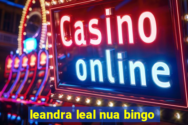 leandra leal nua bingo