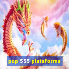 pop 555 plataforma