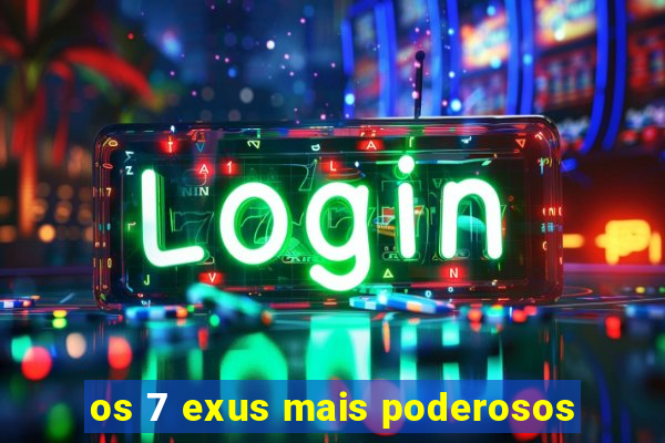 os 7 exus mais poderosos