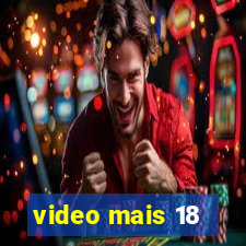 video mais 18