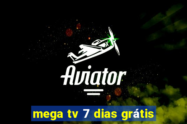 mega tv 7 dias grátis