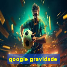 google gravidade