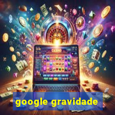 google gravidade