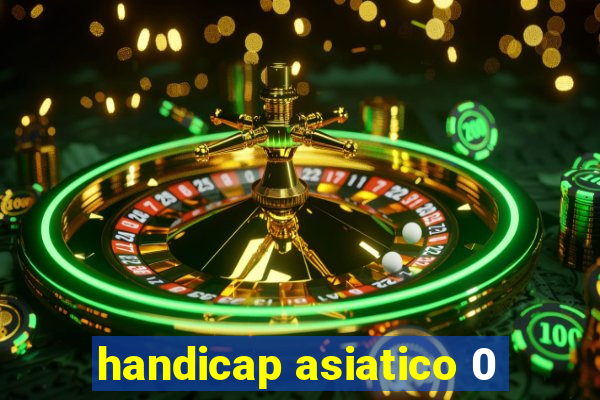 handicap asiatico 0