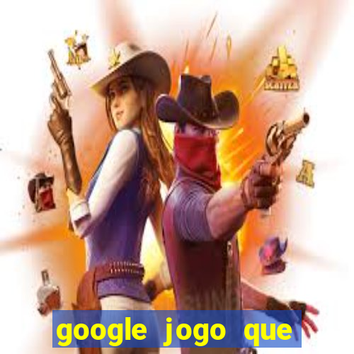 google jogo que ganha dinheiro de verdade