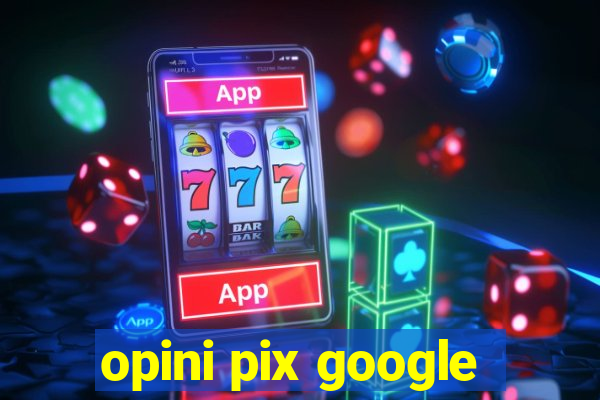 opini pix google