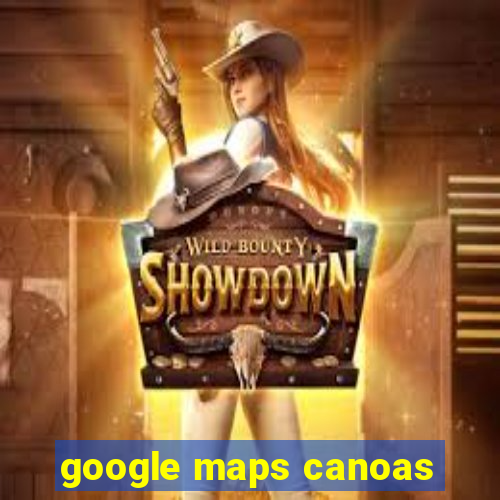 google maps canoas