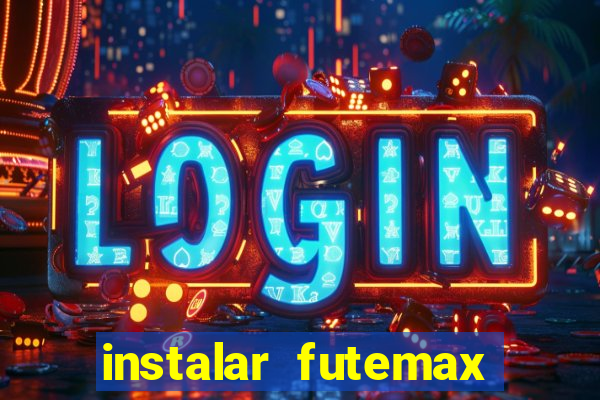 instalar futemax futebol ao vivo