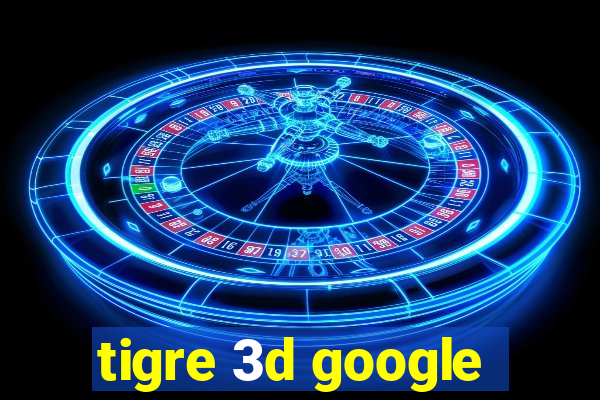 tigre 3d google