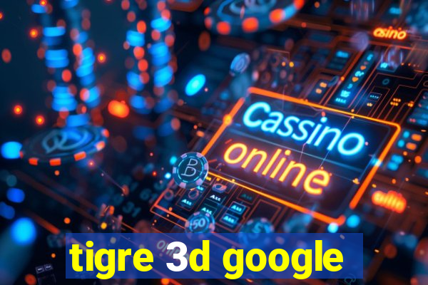 tigre 3d google