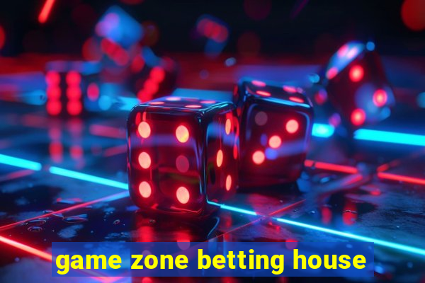 game zone betting house