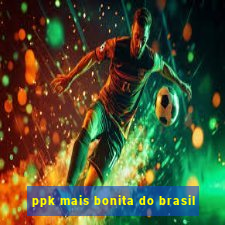 ppk mais bonita do brasil