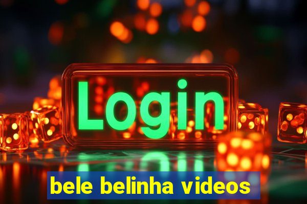 bele belinha videos