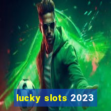 lucky slots 2023