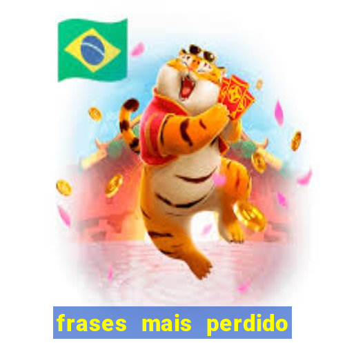 frases mais perdido que surdo em bingo