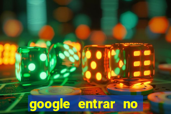 google entrar no jogo de c****