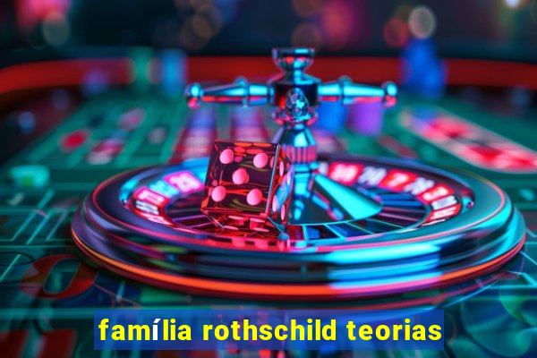 família rothschild teorias