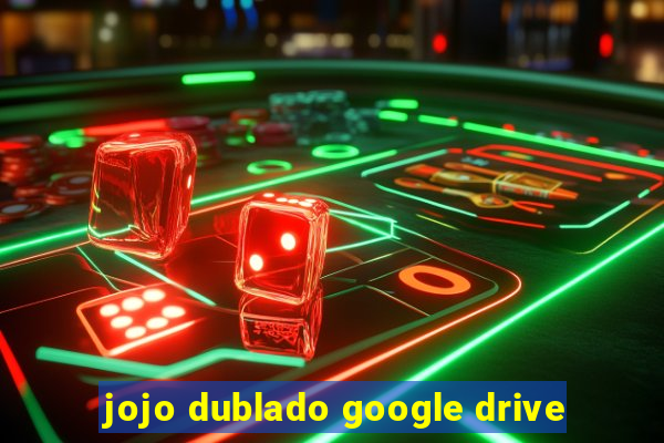 jojo dublado google drive