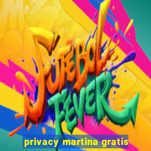 privacy martina gratis