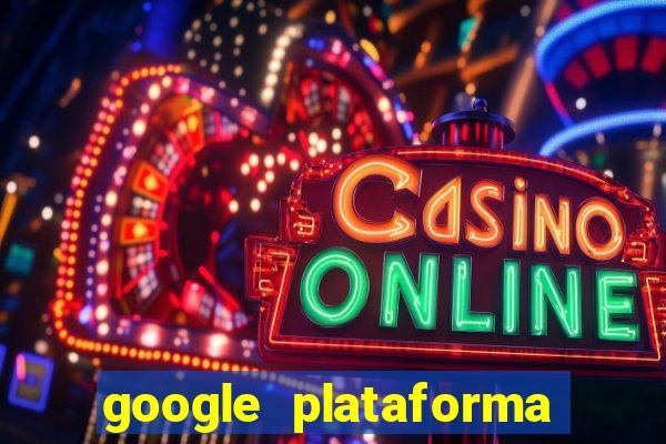 google plataforma de jogos