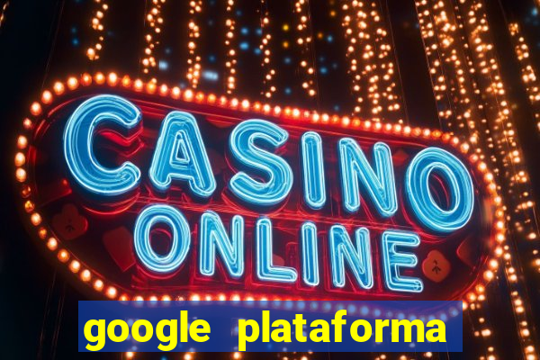 google plataforma de jogos