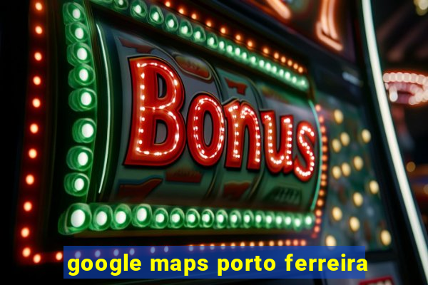 google maps porto ferreira