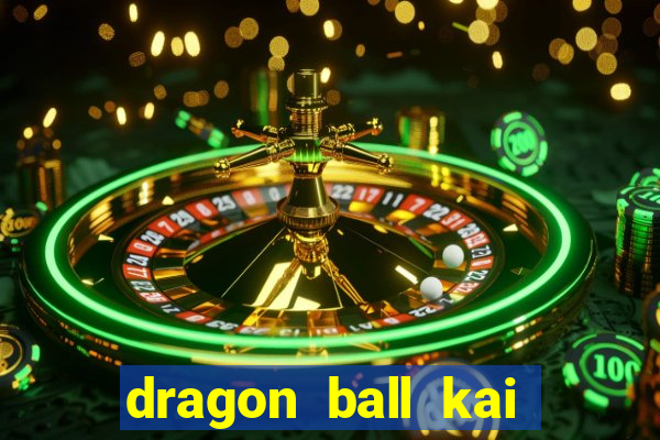 dragon ball kai legendado online