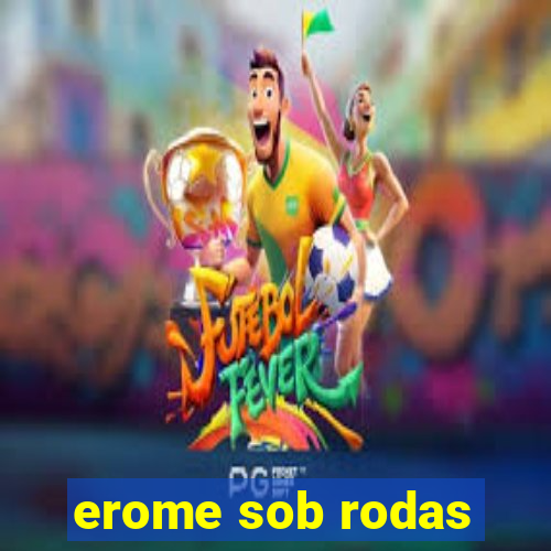 erome sob rodas