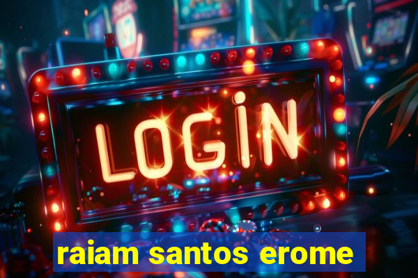 raiam santos erome