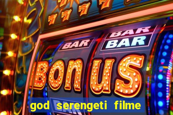 god serengeti filme completo dublado