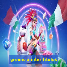 gremio x inter titulos